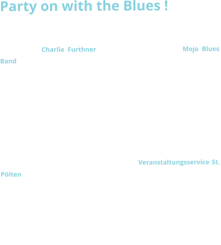 Party on with the Blues !  Wenn nichts passiert, so muß man die Dinge selbst in die Hand nehmen.  Der Musiker Charlie Furthner lädt  gemeinsam mit der Mojo Blues Band 2004 erstmals zum musikalischen Stelldichein nach St. Pölten ins Hammerparkstüberl und was anfangs noch als Pilotprojekt im eher intimeren Rahmen begann, hat sich mittlerweile zu einem der renommiertesten Bluesfestivals Österreichs gemausert. Rund 1000 musikbegeisterte Fans pilgern jährlich zum - inzwischen an den Ratzersdorfer See übersiedelten - Summer Blues Festival, um im unvergleichlichen Ambiente mit Bands und Musikern aus dem In- und Ausland den Blues zu zelebrieren. Auch das Organisationsteam ist mittlerweile angewachsen. Gemeinsam mit Charlie Furthner teilt  sich seit 2007 das Veranstaltungsservice St. Pölten (vormals BüroV)  die vielen Aufgaben, die zur erfolgreichen Durchführung eines Festivals dieser Dimension notwendig geworden sind. Das großartige Echo von Presse, Publikum und den Musikern selbst garantieren dem St.Pöltner Summer Blues Festival auch in Zukunft eine wachsende Popularität und wir dürfen uns daher auf noch viele wunderbare Bluesnächte freuen! 